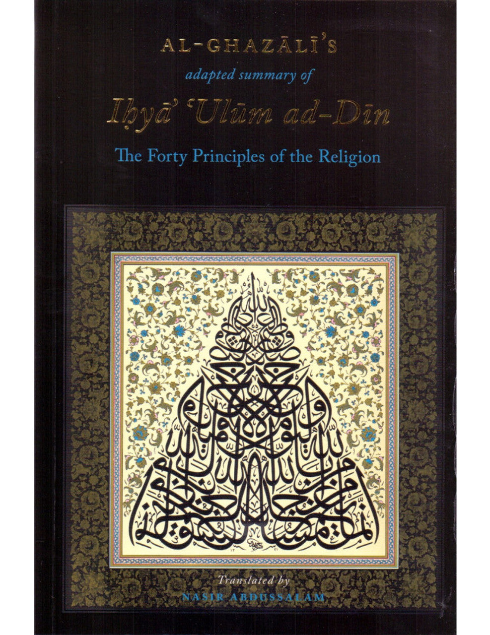 Al-Ghazali’s Adapted Summary of Ihya Ulum Ad-Din: The Forty Principles of the Religion