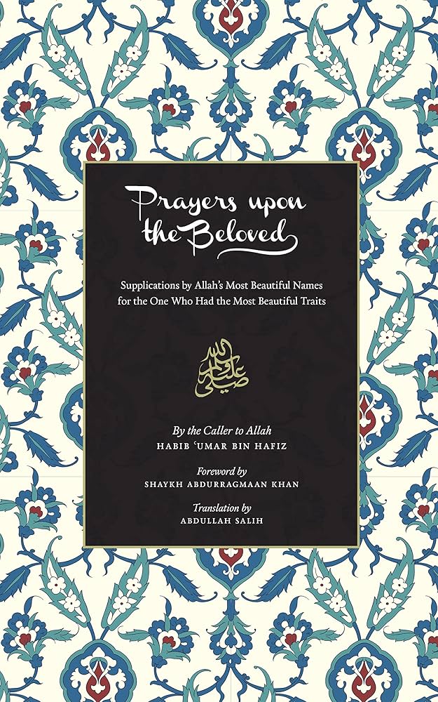 Prayers Upon the Beloved: Supplications by Allah's Most Beautiful Names for the One Who Had the Most Beautiful Traits